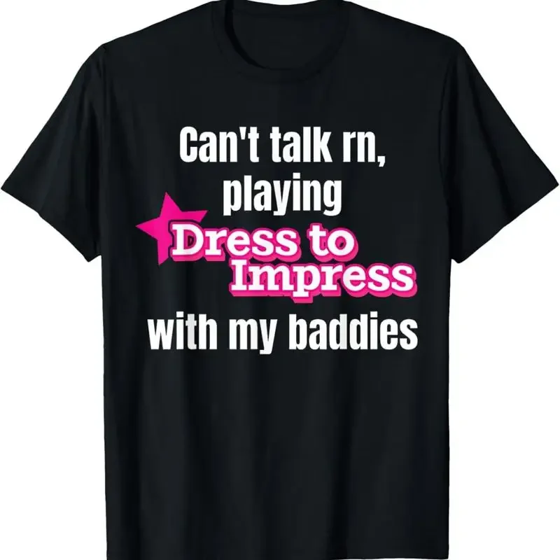 Can'T Talk Rn Playing Dress To Impress With My Baddies Dti T Shirt