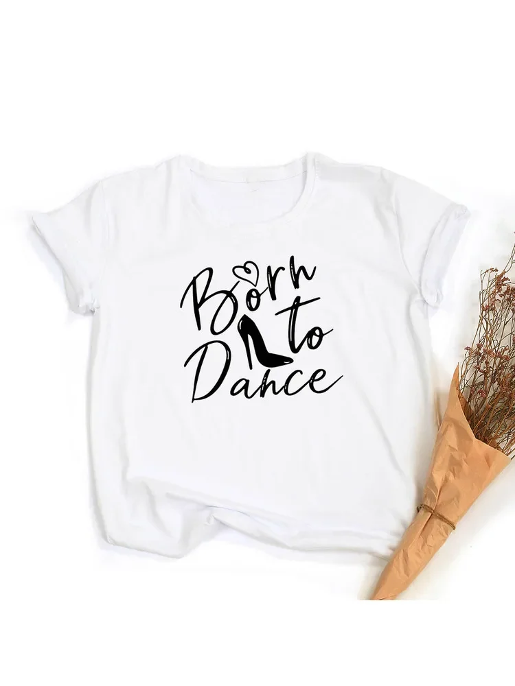 Fashion Born To Dance Letters Print Women Tshirt Casual Dancing Ballet O-Neck Summer Harajuku T Shirt Camisas Mujer Vintage Tops — zdjęcie 2