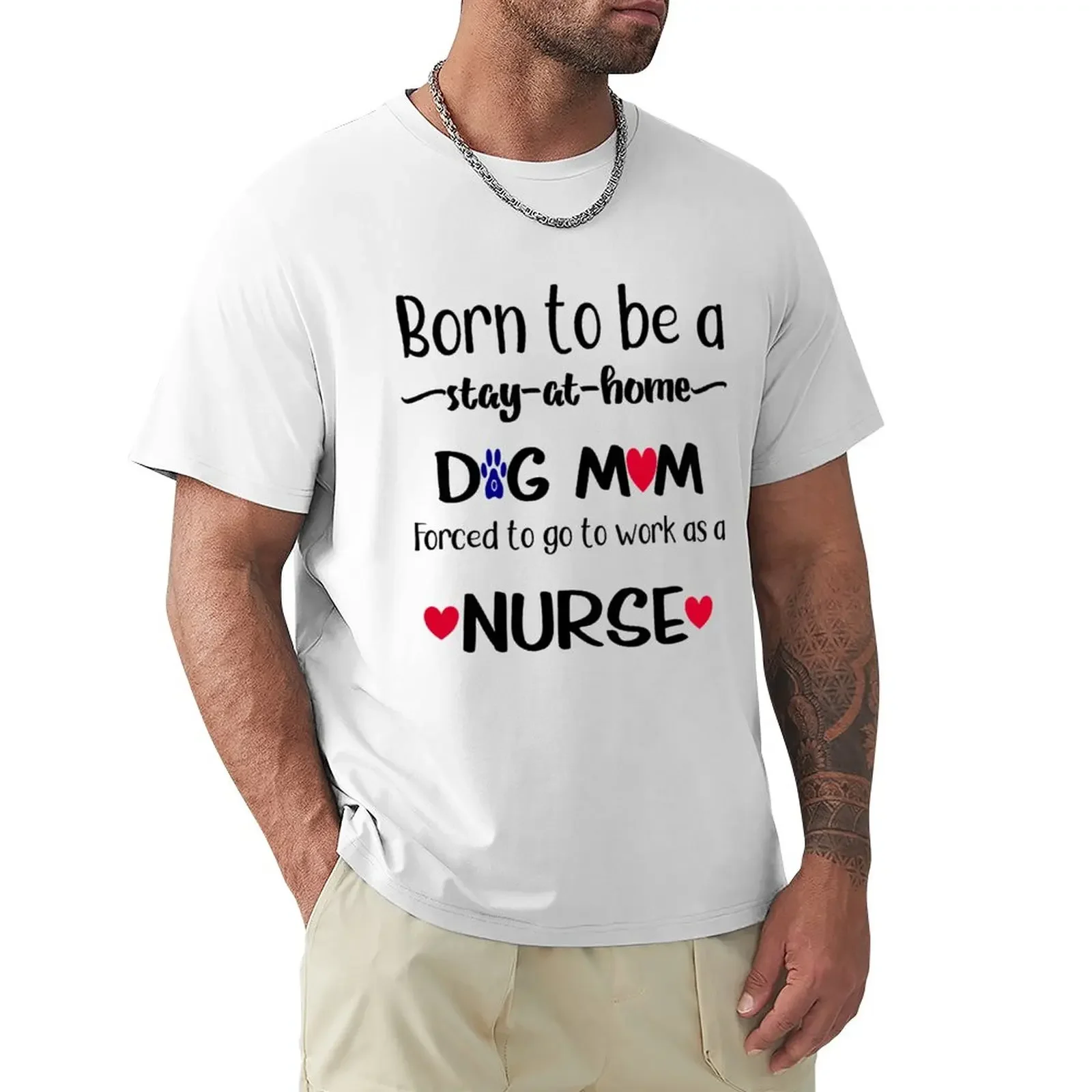 

Born to be a stay at home dog mom, forced to go to work as a NURSE T-Shirt