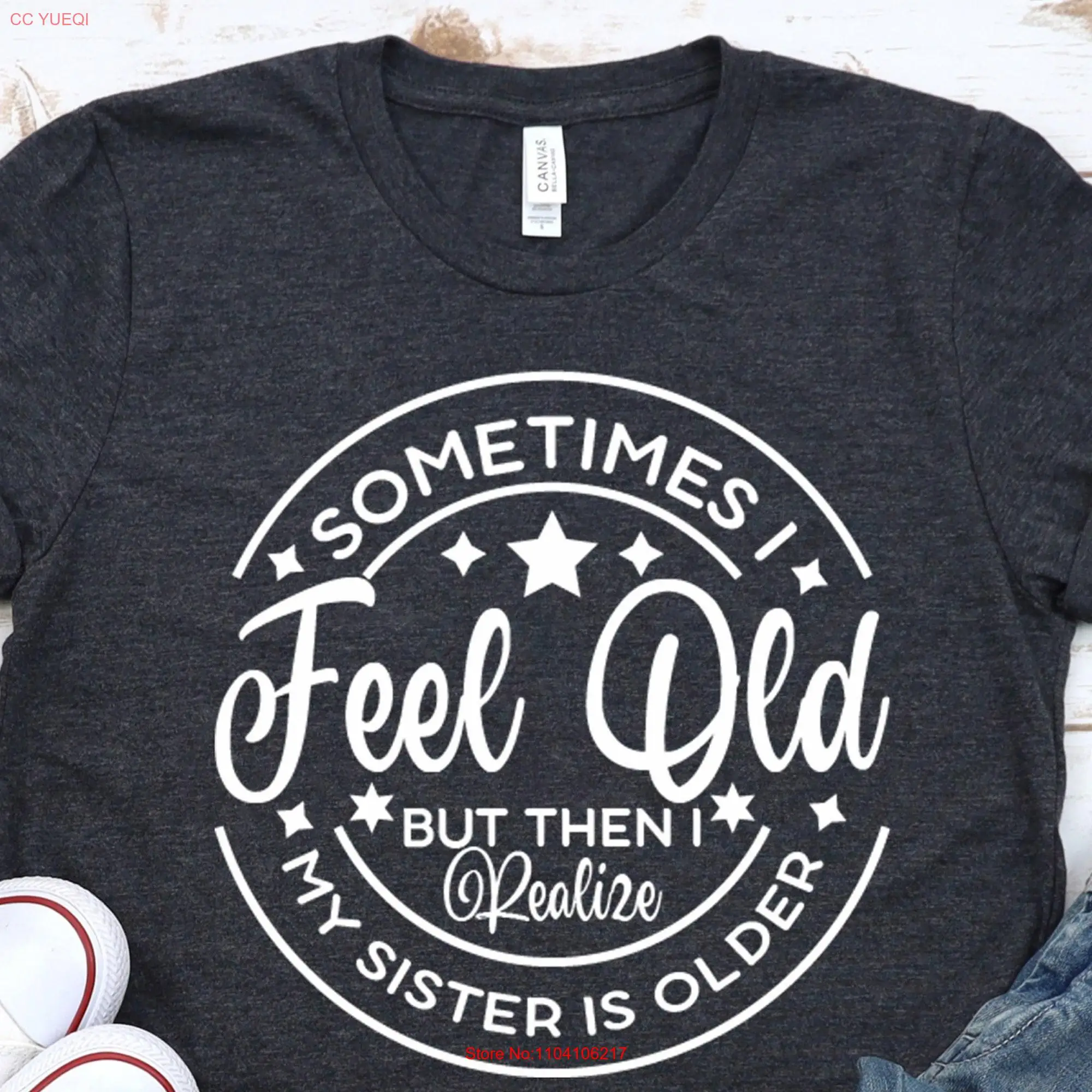 Sometimes I Feel Old But Then Realize My Sister Is Older Funny Birthday Saying T Shirt s For Sassy Siblings