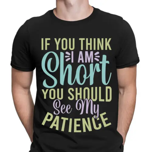 

If You Think Im Short You Should See My Patience Funny Mens T-Shirts Top #DNE