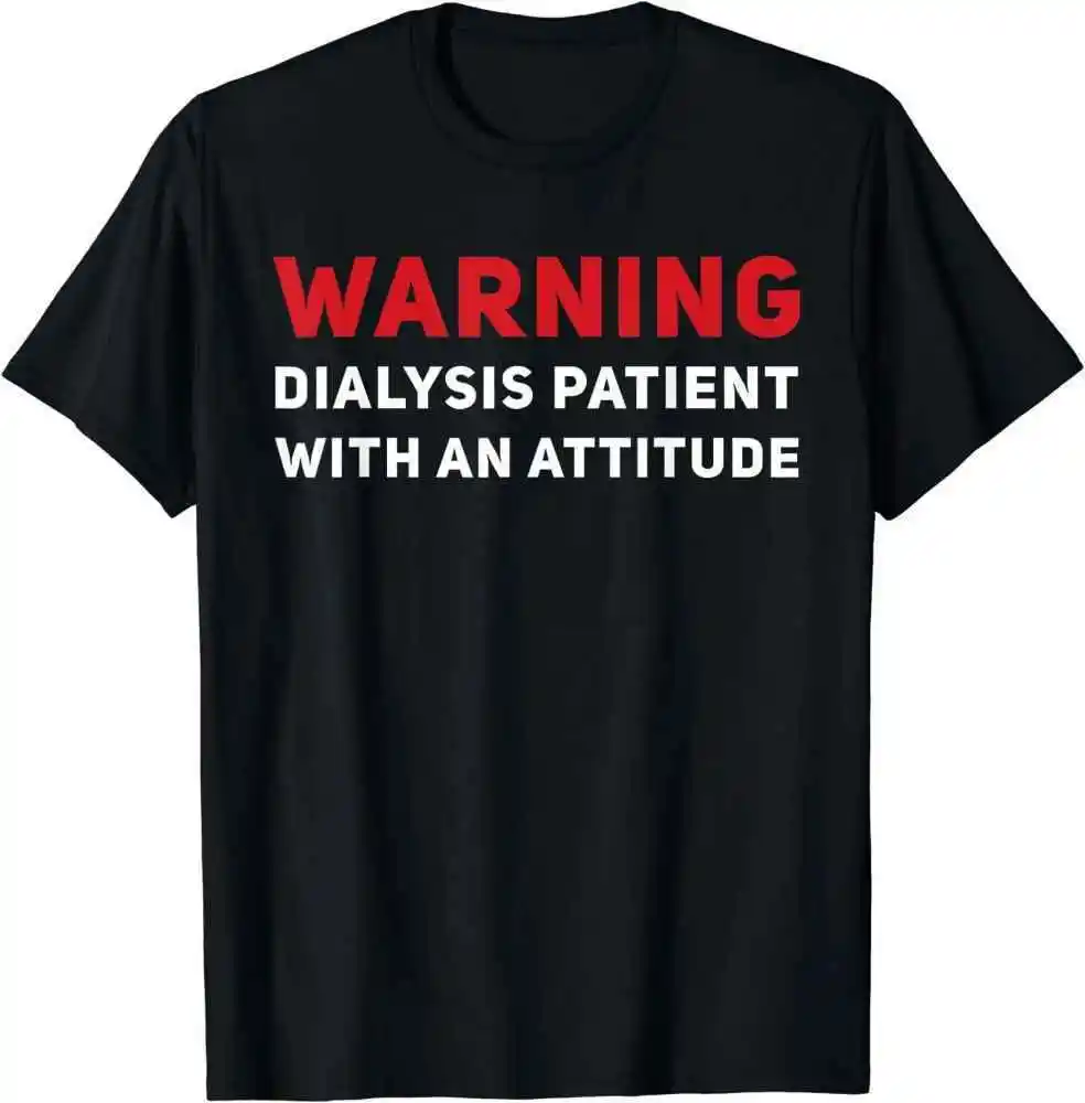 Funny Kidney Dialysis Patient With An Attitude Gift Idea T-Shirt For Men