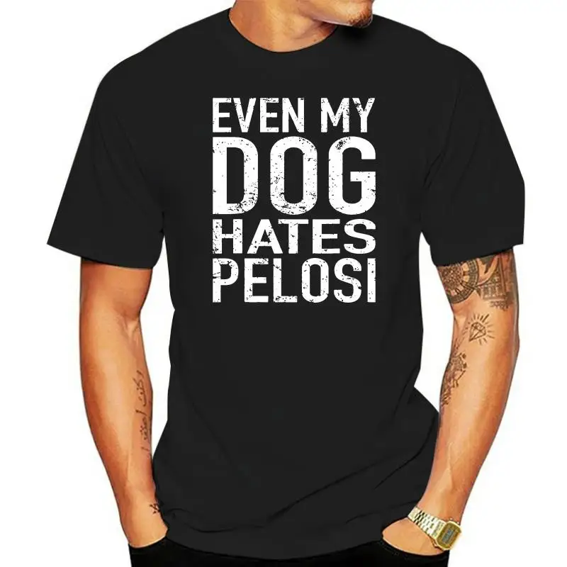 Black Even My Dog Hates Pelosi Tops Tee T Shirt Anti Liberal Pro Trump 100% Cotton Men Clothes Tops T-Shirt