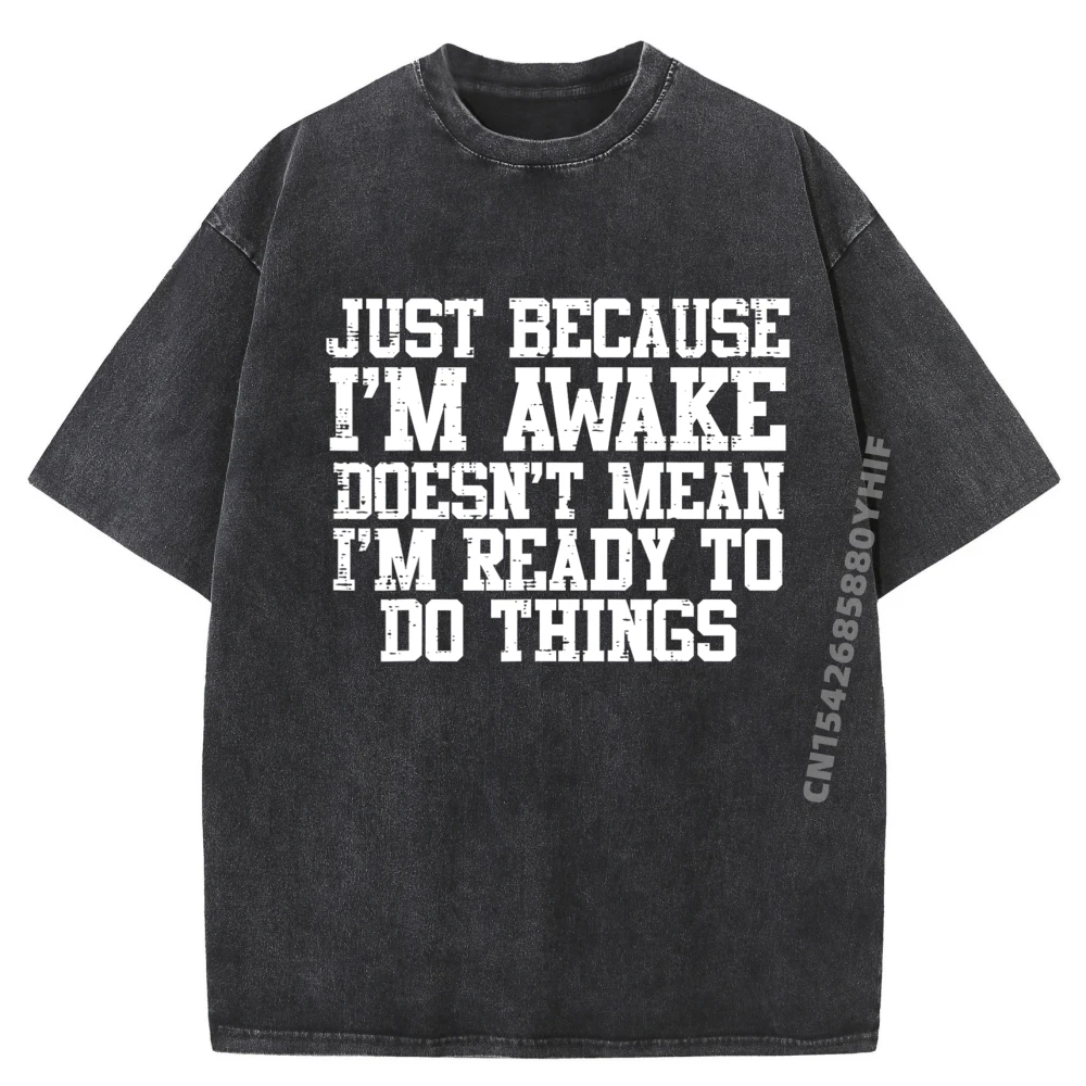 

Special Mens Tops Tees Just Because Im Awake Funny Printed T Shirts Luxury Tshirt Funny Washed Tee-Shirt Daily Wear