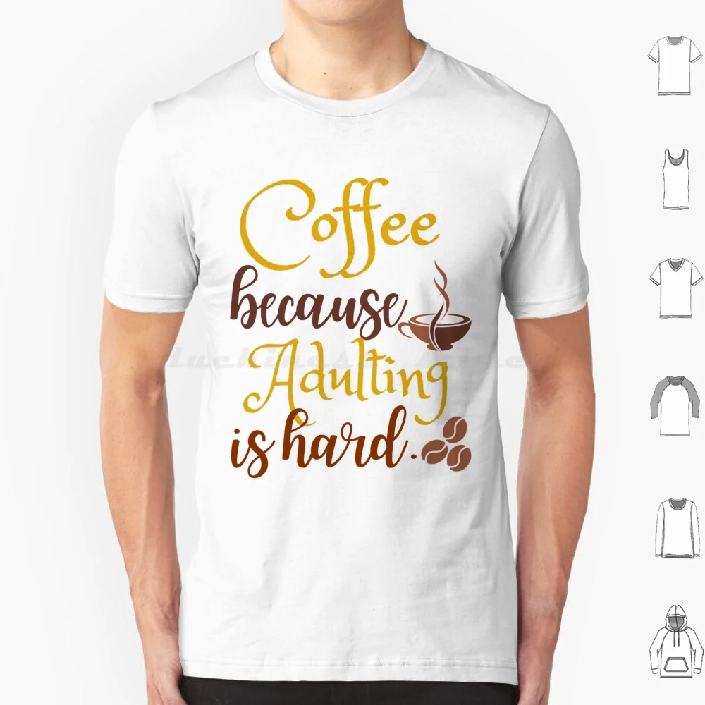 Coffee Because Adulting Is Hard Funny Coffee Quotes T Shirt Cotton Men Women Diy Print Coffee Because Adulting Is Hard Coffee