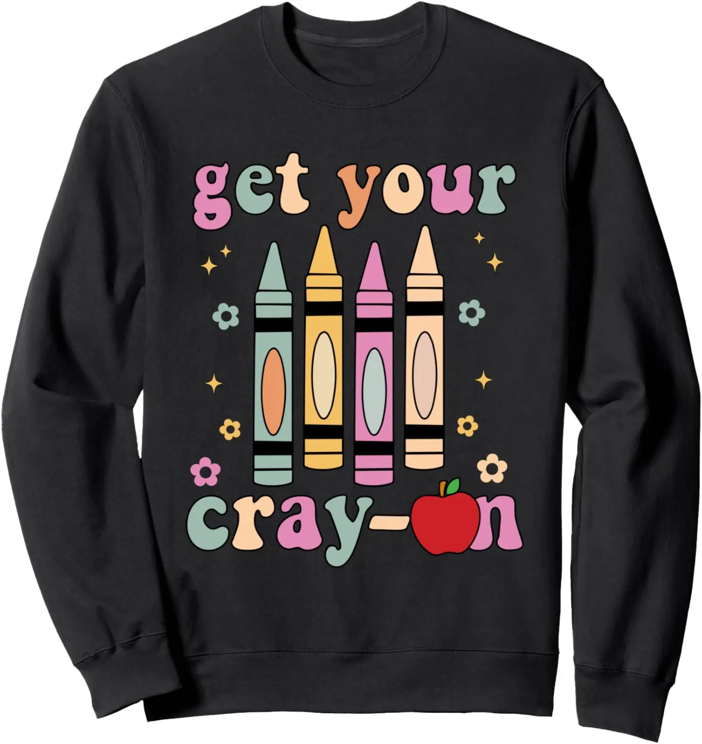 Get Your Cray-On Teacher Back To School Funny Quote Saying Sweat-shirt