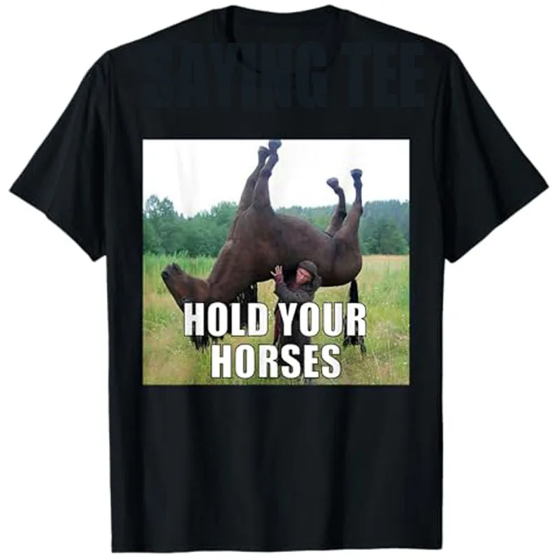 Hold Your Horses Funny Meme T-Shirt Humorous Sarcastic Saying Tee, A Man Holding A Horse Graphic Y2k Top Streetwear Unisex Tees