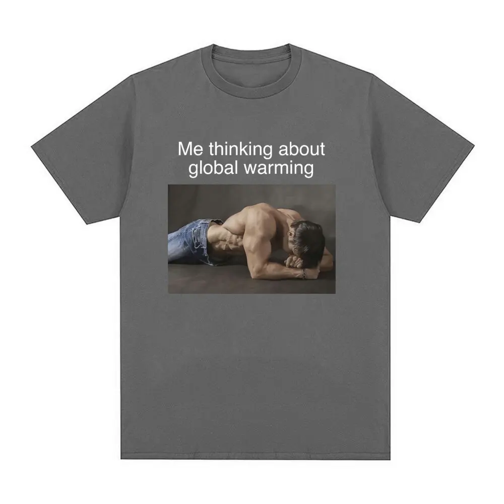 Me Thinking about Global Warming Funny Meme T-shirt Men Women Fashion Vintage T shirt Oversized Cotton Loose T Shirts Streetwear