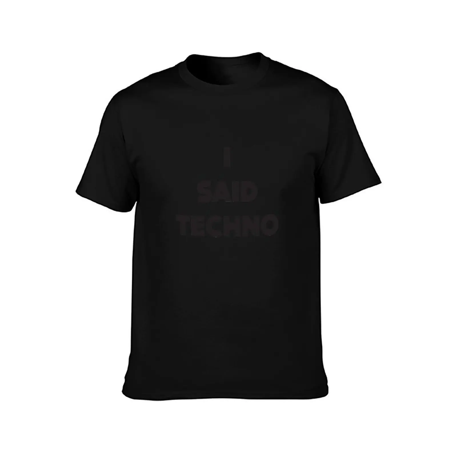 I said Techno, electronic music dj gift T-Shirt customs design your own blacks vintage clothes mens clothing