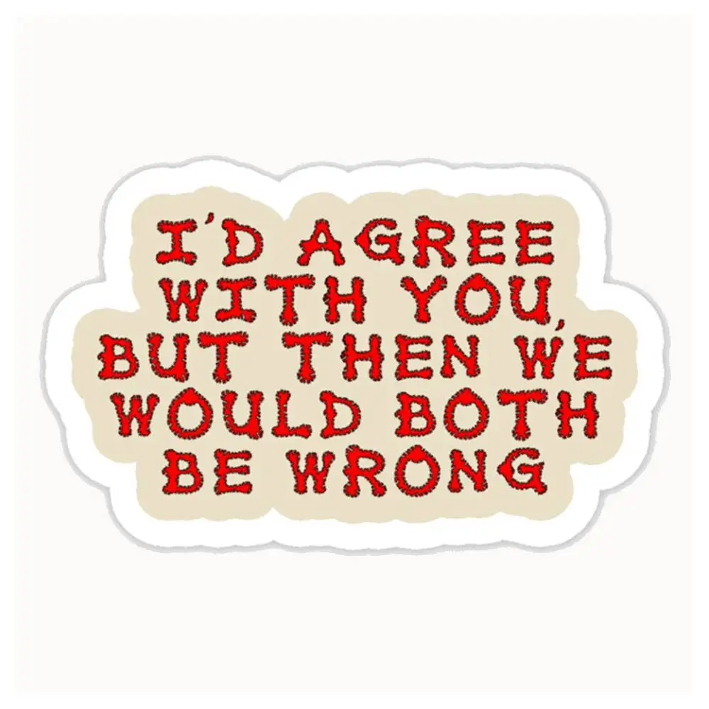 I'd Agree With You, But Then We Would Both Be Wrong Waterproof Stickers For Decorating Car Windows Motorcycles And Computers.