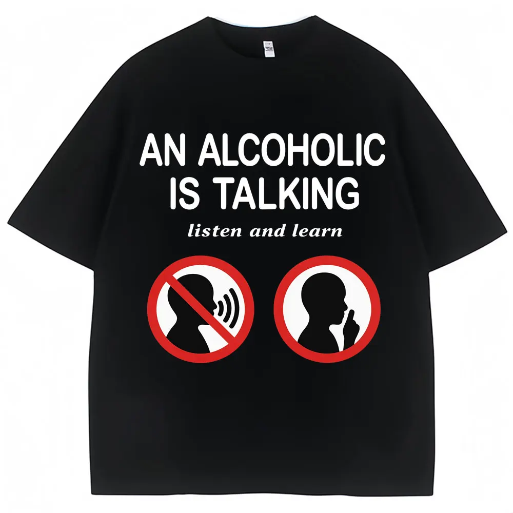 Funny Meme T Shirts An Alcoholic Is Talking Listen and Learn Humor Joke T-shirt Men Women Fashion Oversized Cotton Casual Tshirt