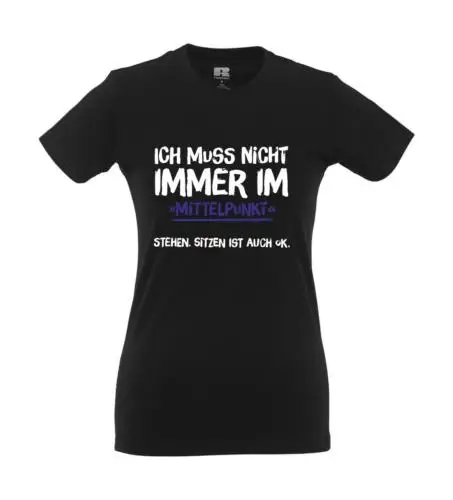 

Ich muß nicht immer im Mittelpunkt .... I Fun I Lustig I Sprüche I Girlie Shirt