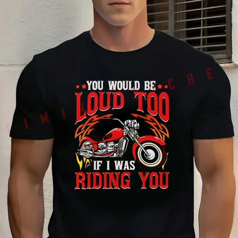 

You Would Be Loud Too If I Was Riding You Motorcycle Funny Cotton T-shirt Short Sleeve Casual Basic O-Neck Unisex Tops