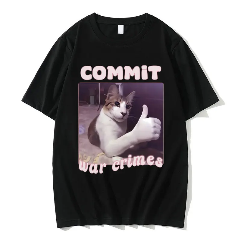 Commit War Crimes Funny Cat Meme T-shirt Men Women Cats Lover Casual Oversized T Shirts Unisex Fashion Aesthetic Crewneck Tees