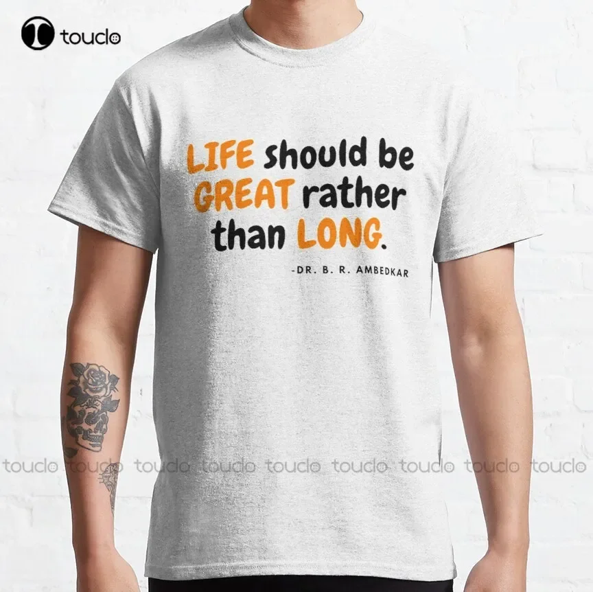 Life Should Be Great Rather Than Long By Ambedkar Classic T-Shirt T Shirts Men Tee T Shirts Harajuku Streetwear New Popular Tee