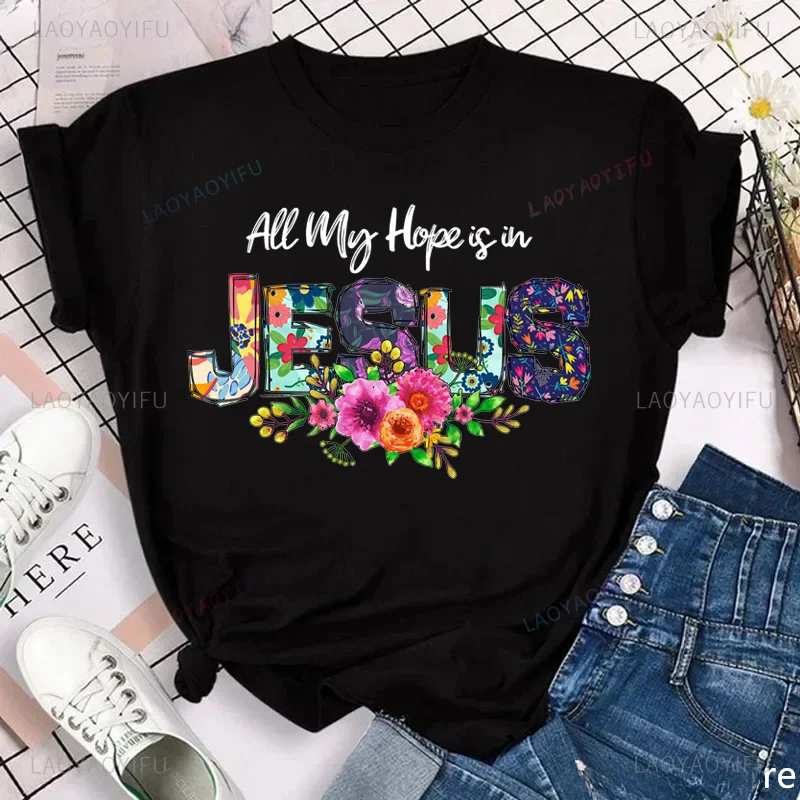 Fashion All My Hope Is in Jesus Graphic Print T-Shirt Women/Girls Flowers Tshirt Female Summer O-neck Tee Shirt Femme Streetwear