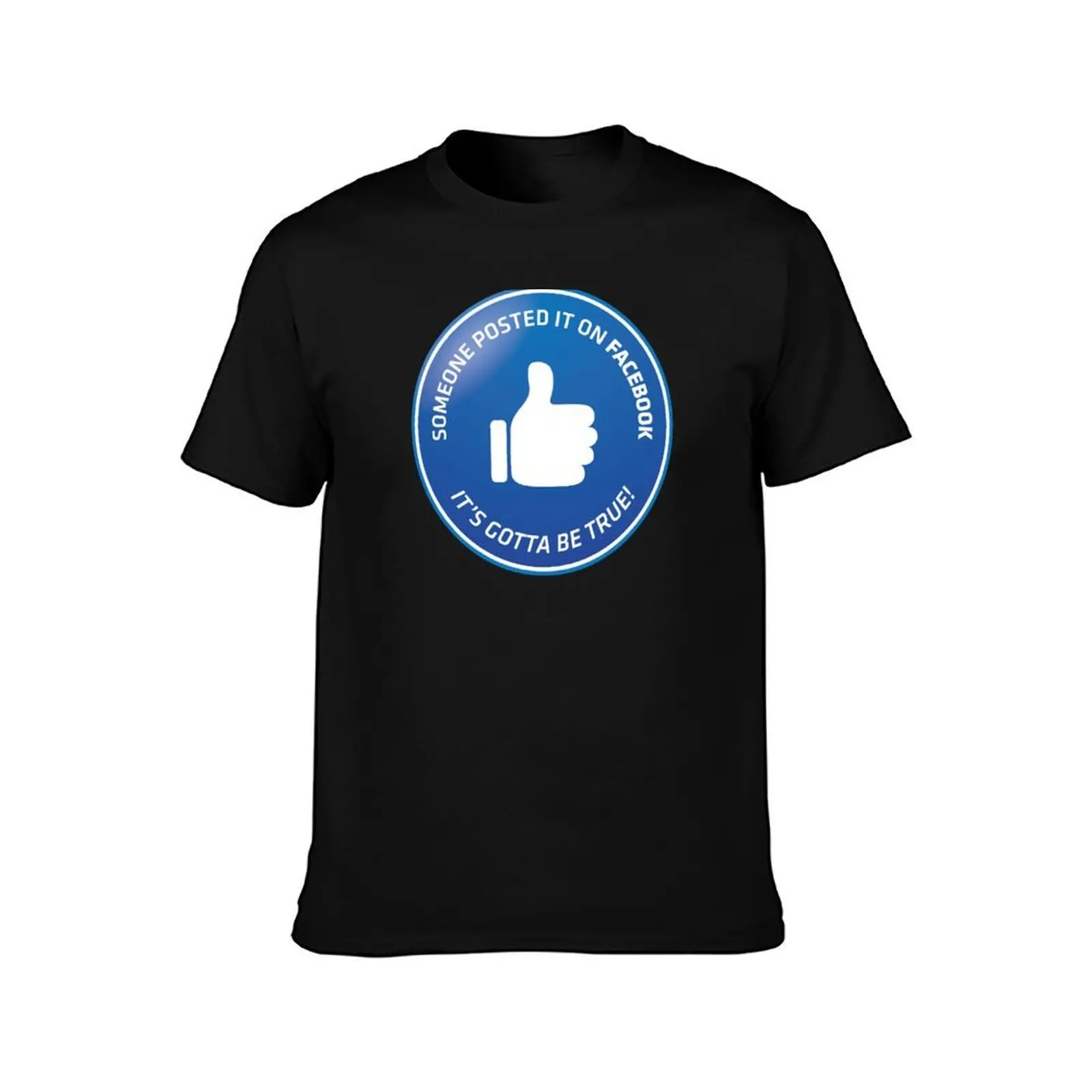Someone Posted It On Facebook, It's Gotta Be True! Men T Shirt t shirts for man slim fit