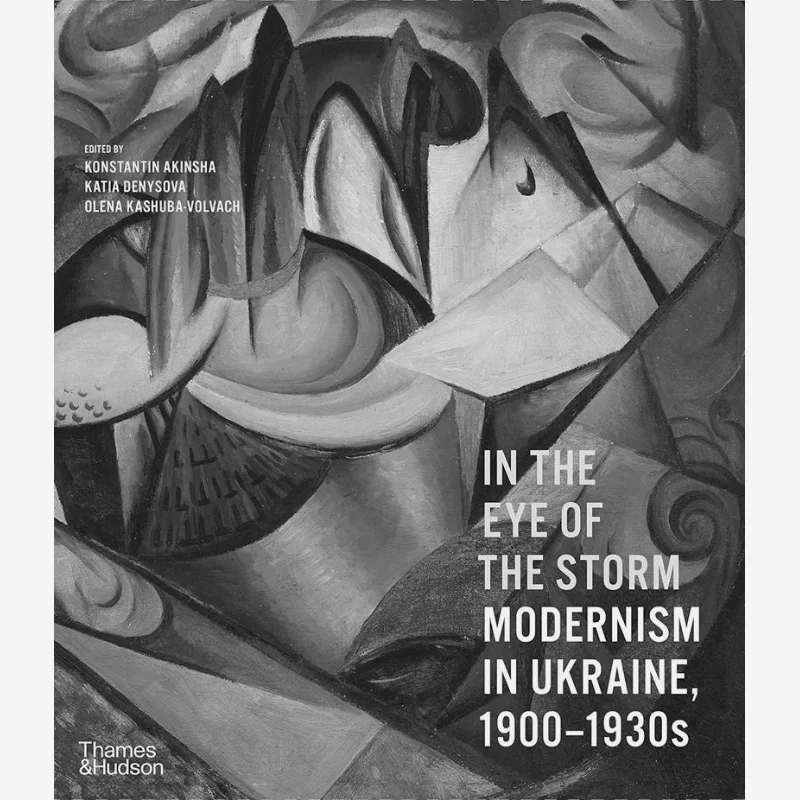 

In The Eye Of The Storm Modernism In Ukraine 19001930S Konstantin Akinsha Katia Denysova Olena KashubaVolvach 9780500297155