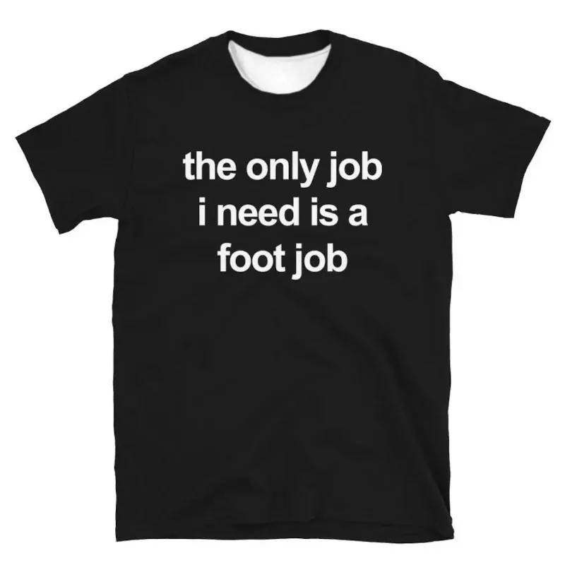

The Only Job I Need Is A Foot Job Дышащая быстросохнущая свободная удобная повседневная футболка с круглым вырезом и короткими рукавами с 3D-принтом