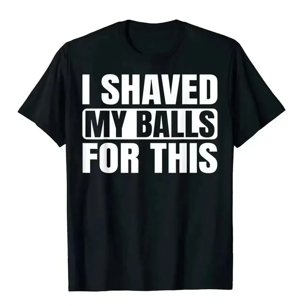 I Shaved My Balls For This Funny Gift Boy Printed Top T-Shirts Tops Tees Men Newest Casual Graphic High Quality O-Neck 50974