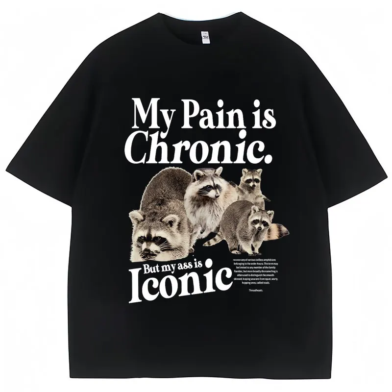 Funny Raccoon Meme T Shirt My Pain Is Chronic But My Ass Is Iconic Print Tees Men Women Fashion Casual Pure Cotton Loose T-Shirt