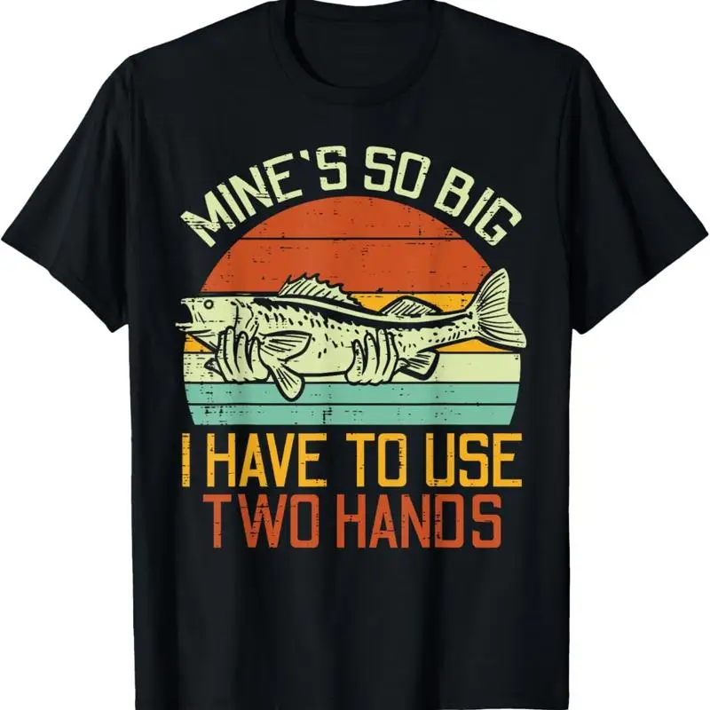 Mines So Big I Have To Use 2 Hands Fish Funny Fishing Men T Shirt