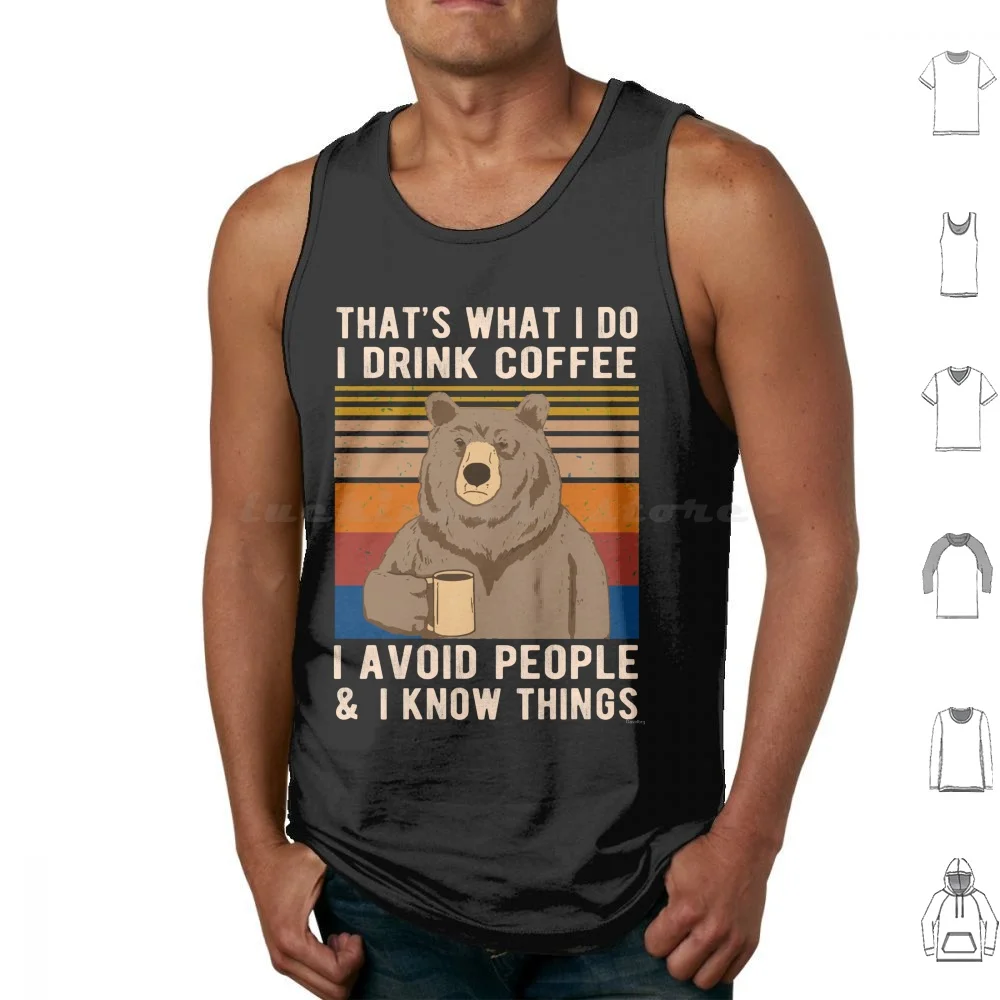 That's What I Do I Drink Coffee I Avoid People And I Know Things Funny Bear Tank Tops Vest Sleeveless Thats What I Do Funny