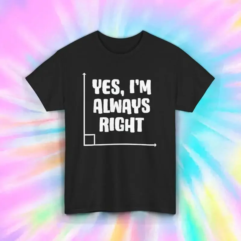 Yes I'm Always Right T Shirt Funny Math Graph Humorous Nerd