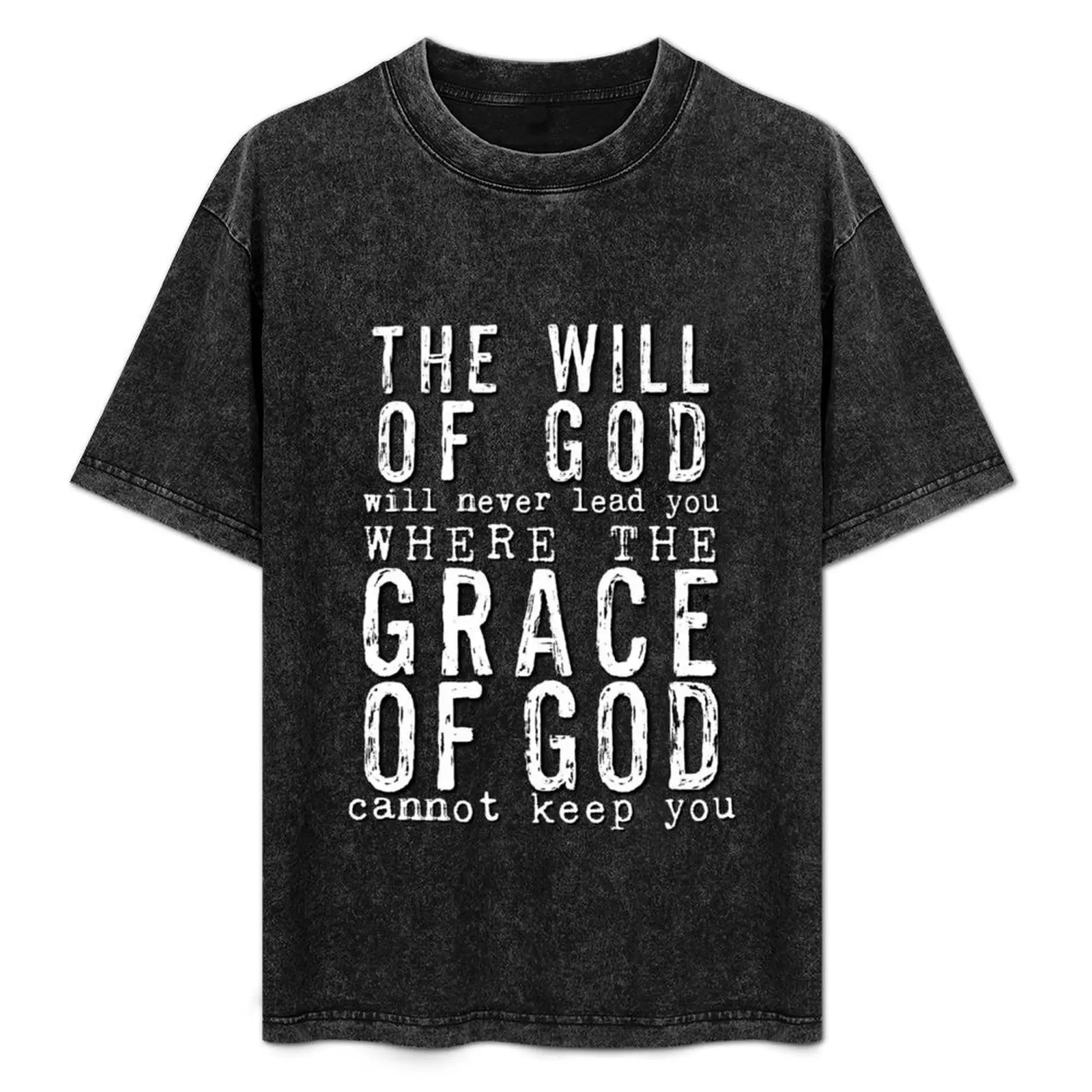 

The Will of God will Never Lead You where the Grace of God Cannot Keep You. T-Shirt valentines clothes men tshirt