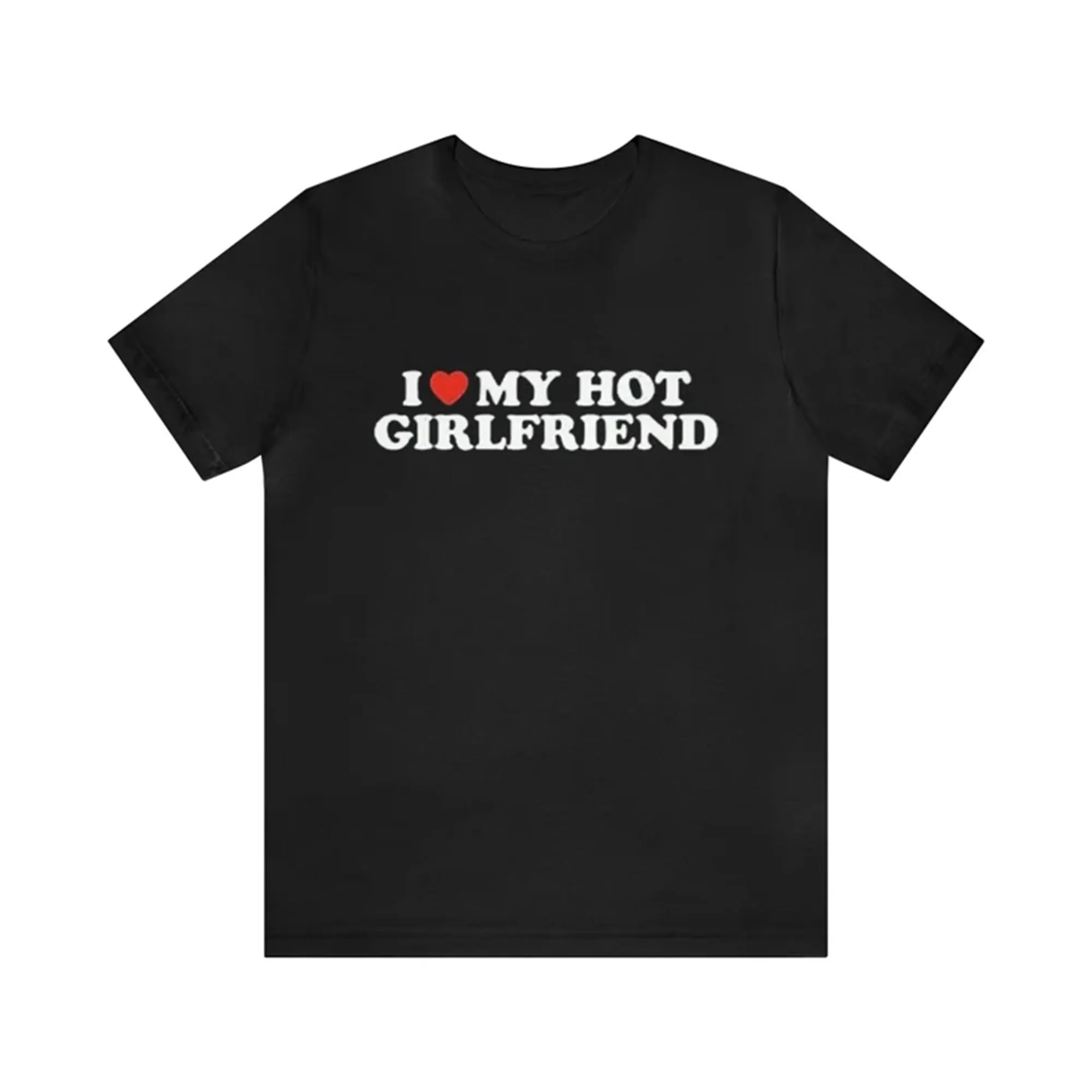 I Love My Hot Girlfriend T Shirt Funny Gag s Meme Parody Ironic HearT Dark Humor and more