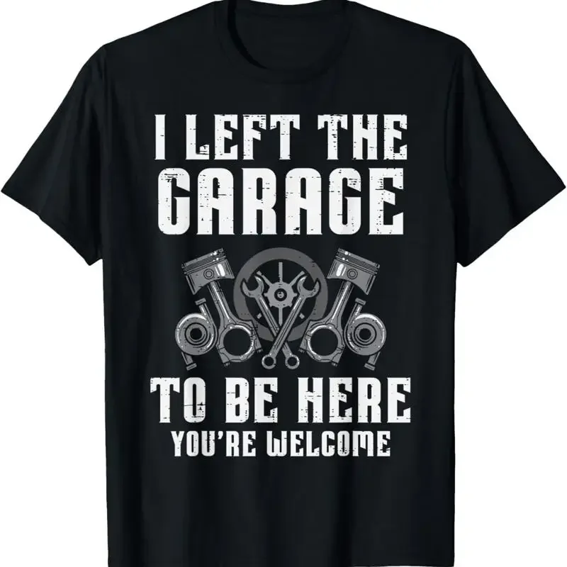 I Left The Garage To Be Here Funny Auto Car Mechanic Men T Shirt