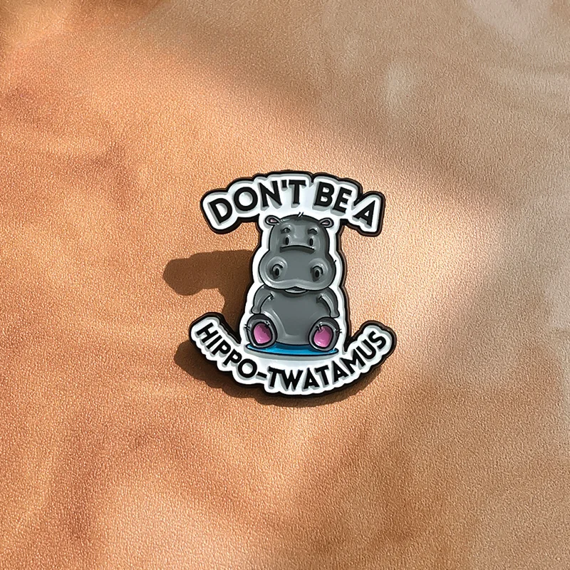 Don't Be A Hippo Twatamus Enamel Pins Custom Fun Water Brooches Lapel Badge Wholesale Animals Jewelry Gift for Kid Friend