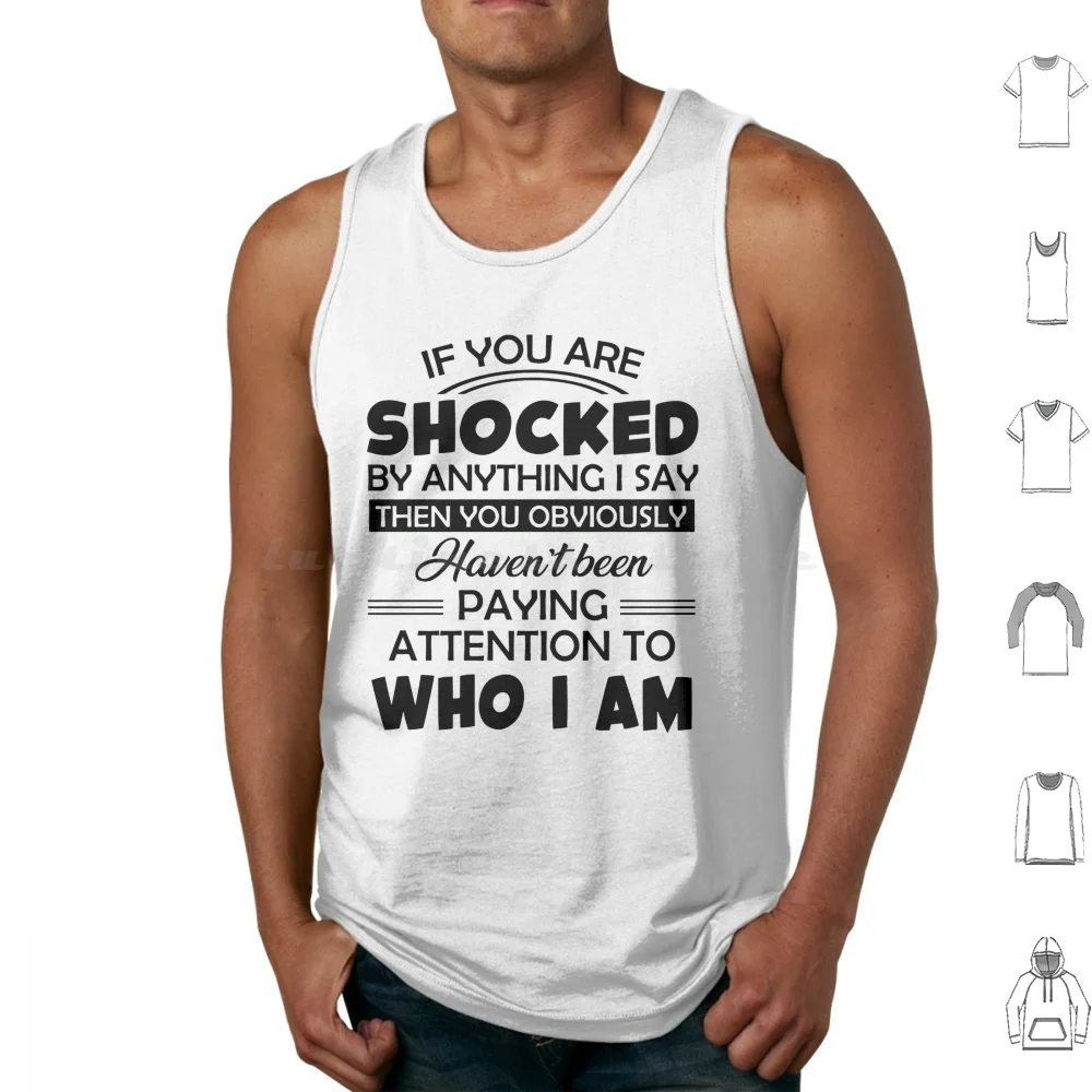 If You Are Shocked By Anything I Say Then You Obviously Haven't Been Paying Attention To Who I Am Tank Tops Print Cotton
