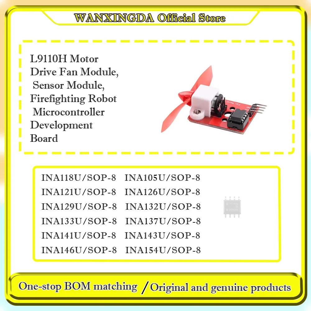 

INA105U INA118U INA121U INA126U INA129U 132U 133U 137U 141U 143U 146U 154U 154U/UA 2K5 L9110H Fan Module Development Board