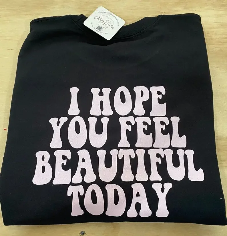 

I hope you feel beautiful today crewneck positive crew Trendy Cotton Round Neck Female Shirt Short Sleeve Top Tees Streetwear