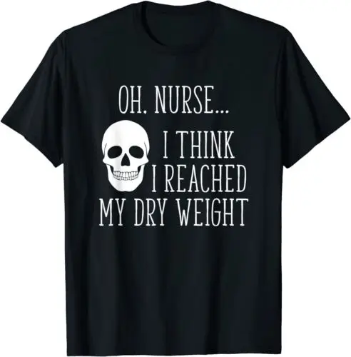 NEW I Think I Reached My Dry Weight a Funny Dialysis Patient T-Shirt S-3XL