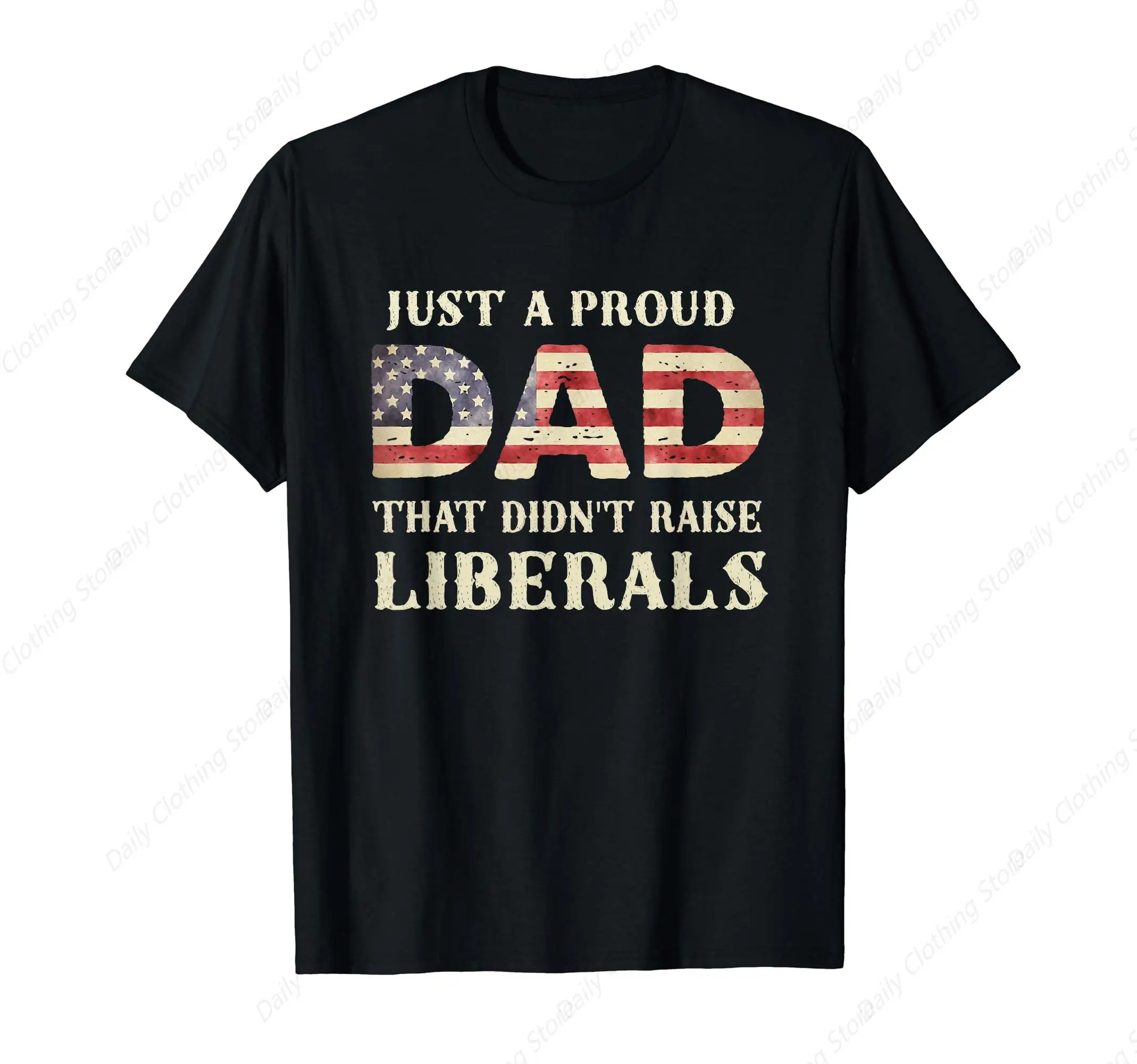 Just A Proud Dad That Didn'T Raise Liberals Father'S Day T-Shirt Funny Graphic Clothing Gifts Short Sleeve Outfits Tops