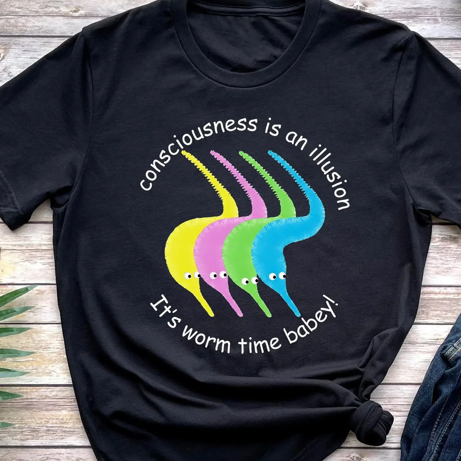 Consciousness Is An Illusion It's Worm Time Babey Funny Meme T Shirt Sarcastic Y2K Dank Gag Parody  vintage Washed Soft