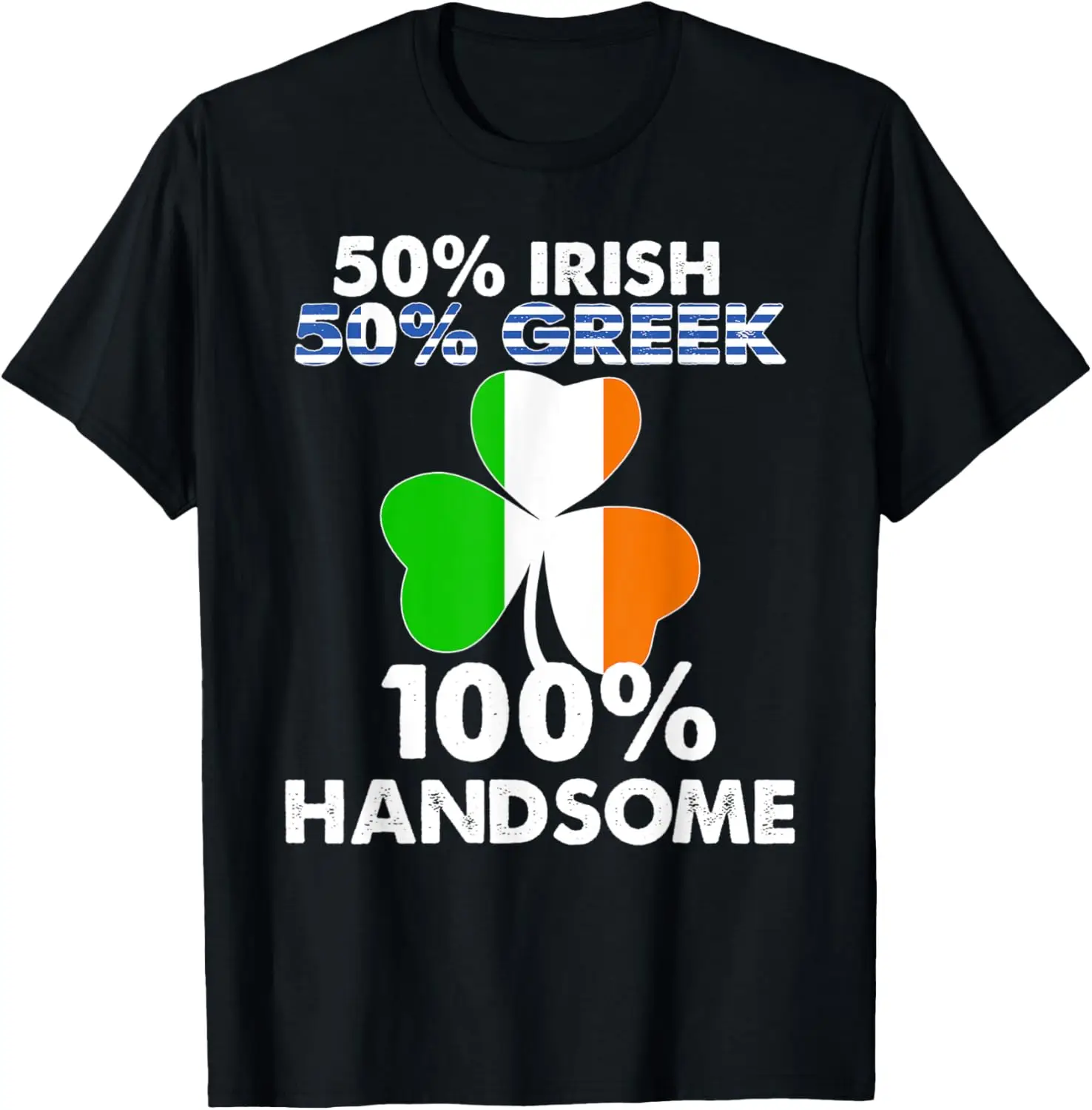 

Half Irish Half Greek Handsome St Patricks day T-Shirt