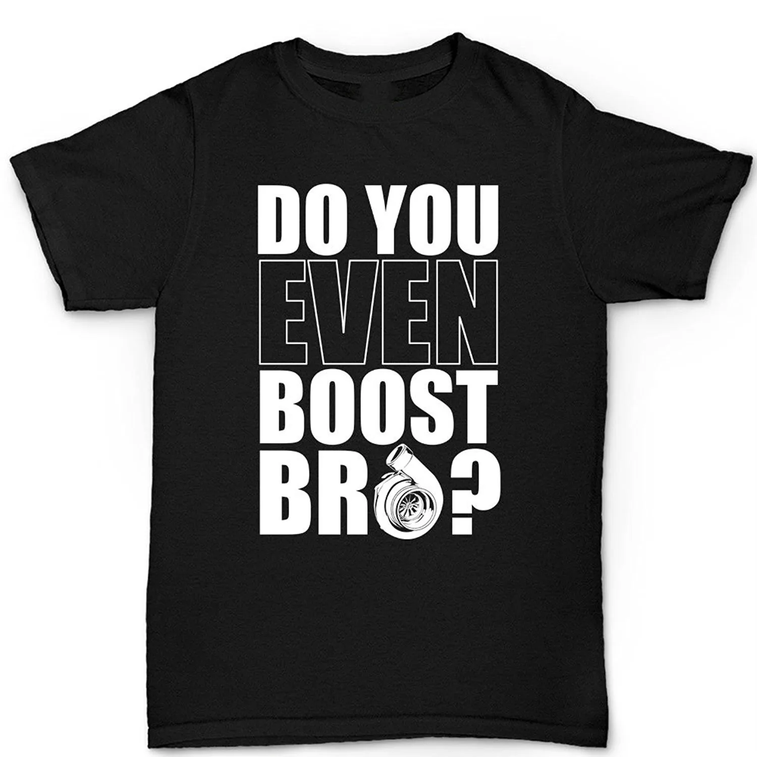 

Do You Even Boost Bro. Funny Turbo Charger GTi STi T-Shirt 100% Cotton O-Neck Summer Short Sleeve Casual Mens T-shirt Size S-3XL
