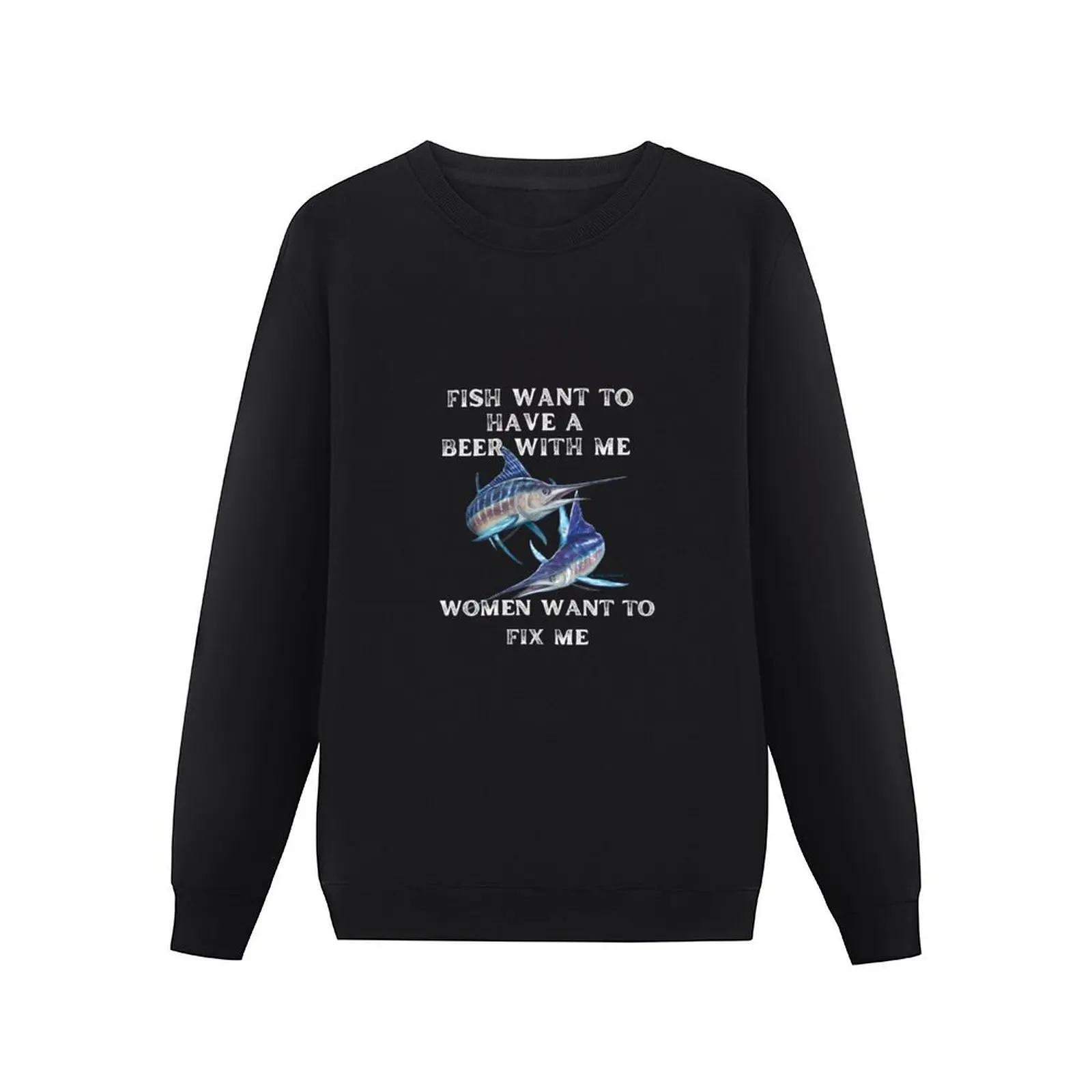 Fish Want To Have A Beer With Me, Women Want To Fix Me Pullover Hoodie male clothes men's clothing new sweatshirts