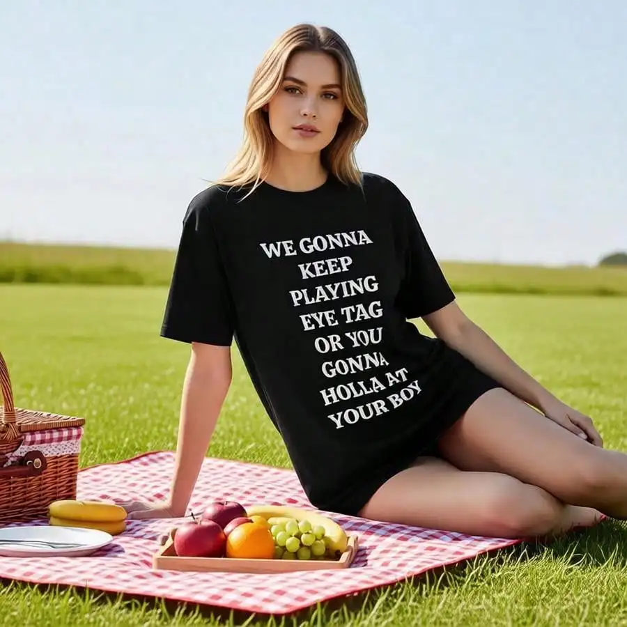 We Gonna Keep Playing Eye Tag Or You Gonna At Your Boy Print TEE - Viral Party Tee Bars And Clubs T-Shirt-Unisex Women & Men's Campus Daily Wear