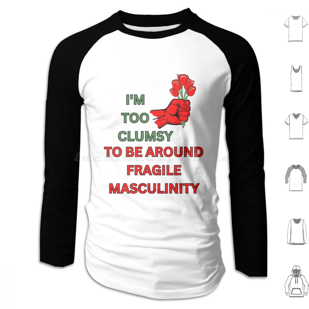 I’m Too Clumsy To Be Around Fragile Masculinity Hoodies Long Sleeve Fragile Masculinity Feminist Funny For Men Im Too