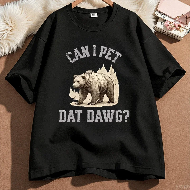 Can I Pet Dat Dawg Bear T-Shirt Men Women Bear Lover Tshirt Trashy Bear T Shirt Casaul Cotton Short Sleeve Round Neck Tees