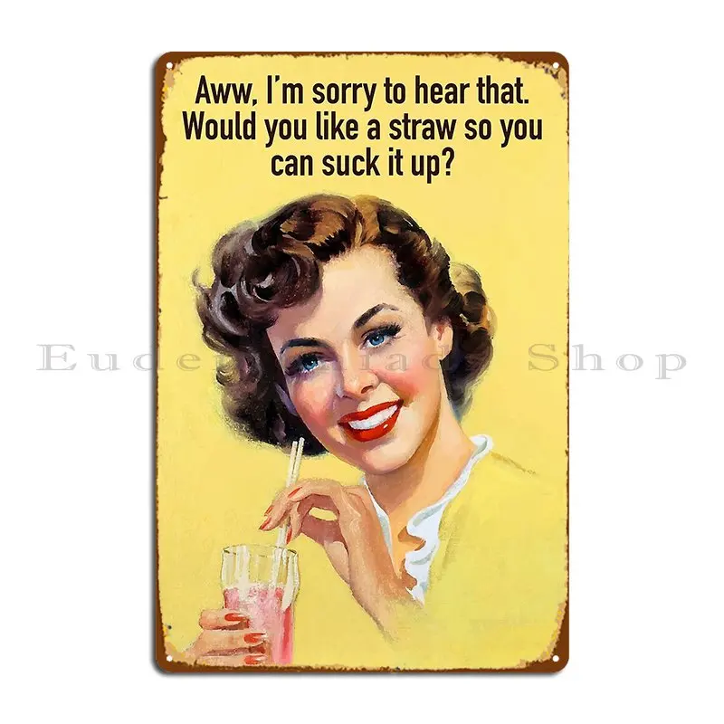 Aww I M Sorry To Hear That Would You Like A Straw So You Can Suck It Up Metal Sign Cinema Sign Customized Garage Tin Sign Poster