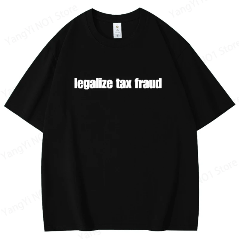 Legalize Tax Fraud Funny T-Shirts Men Women Casaul Cotton Short Sleeve O Neck Tshirts Unisex Graphic T Shirts Streetwear Tops