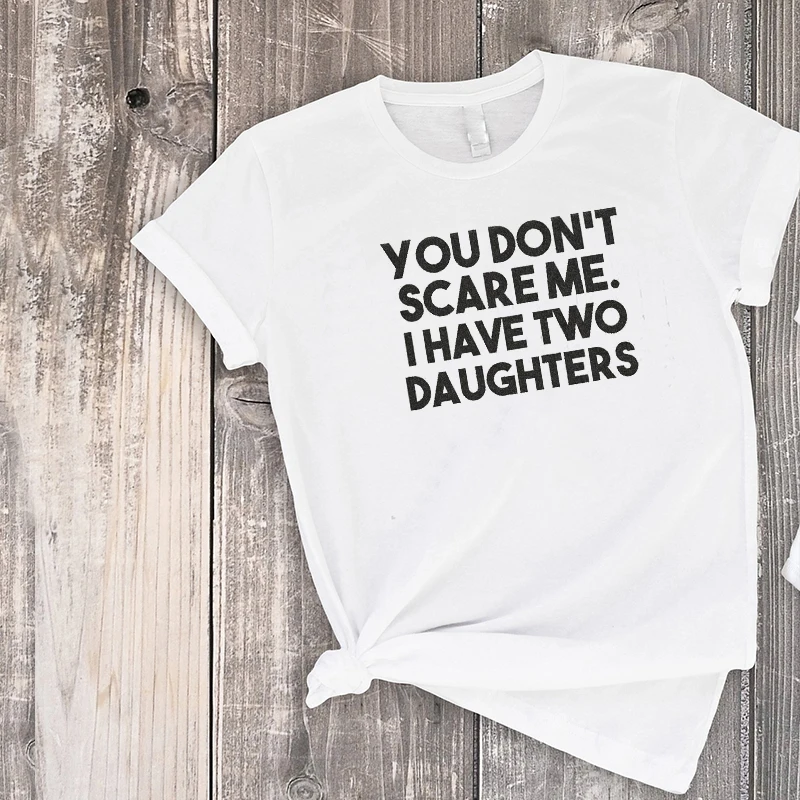 

You Don't Scare Me I Have Two Daughters Shirt 2022 Funny Gift for Dad Family Clothing Gifts Print Fashion Matching Outfits