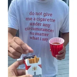 Do Not Give Me a Cigarette Under Any Circumstances No Matter What I Say T-Shirt