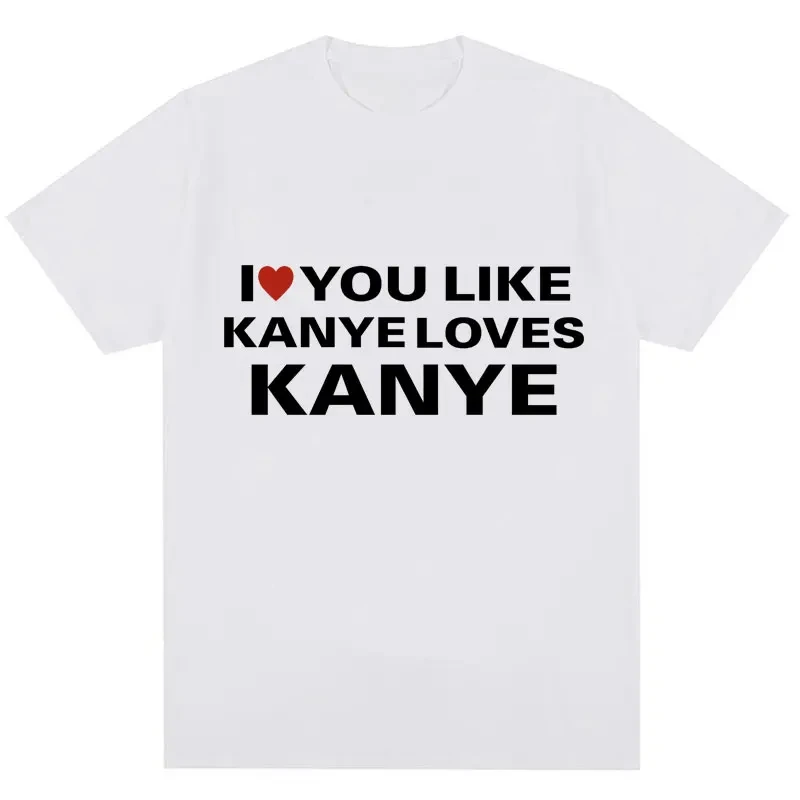 

I Love You Like Kanye Loves Kanye T Shirts Fashion Funny Letter Men Women T Shirt Oversized Cotton Casual Tees Streetwear Gifts