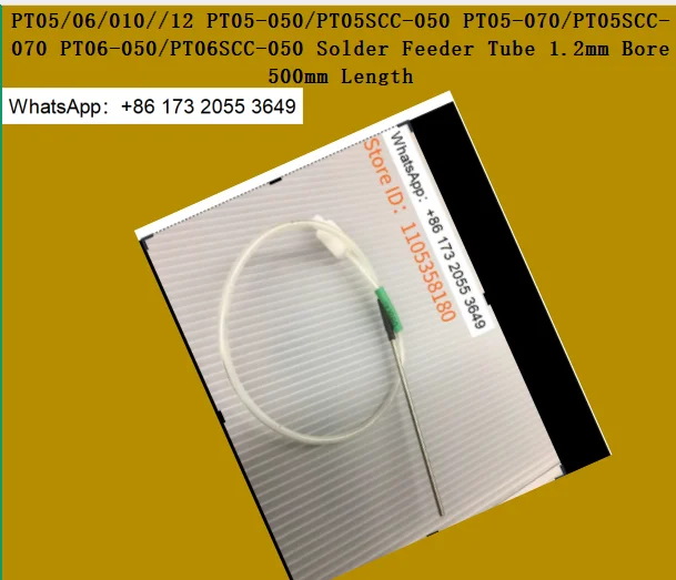PT05/06/010//12 PT05-050/PT05SCC-050 PT05-070/PT05SCC-070 PT06-050/PT06SCC-050 Solder Feeder Tube 1.2mm Bore 500mm Length
